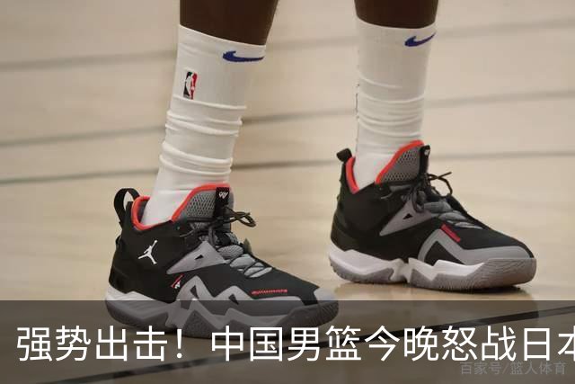强势出击！中国男篮今晚怒战日本，郭士强仅剩9名徒弟！